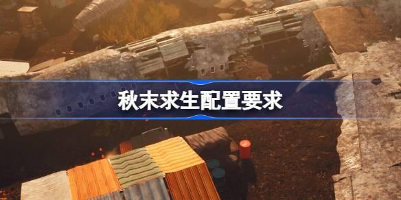 秋末求生配置要求 秋末求生配置要求一览