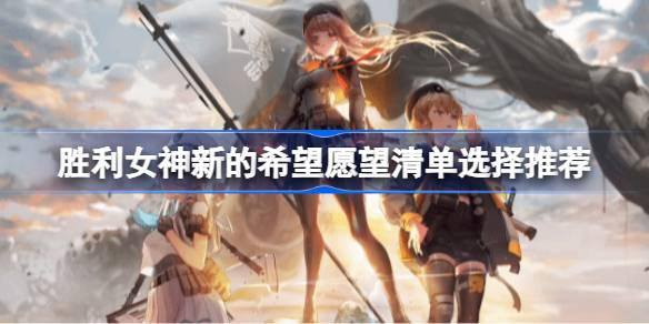 胜利女神新的希望愿望清单怎么选-胜利女神新的希望愿望清单选择推荐