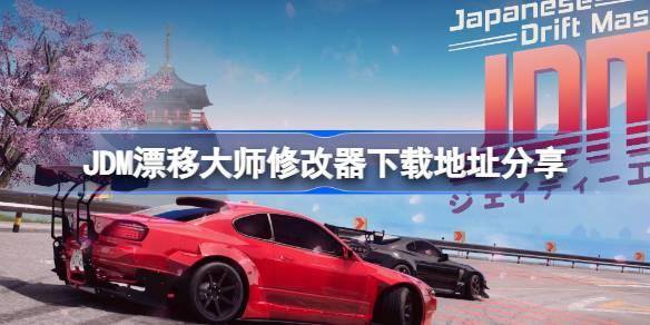 JDM漂移大师修改器下载地址分享 JDM漂移大师一修大师修改器下载地址在哪