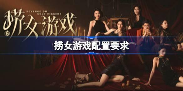 捞女游戏配置要求是什么-最佳配置要求一览