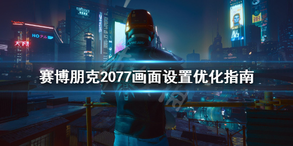 《赛博朋克2077》帧数优化有什么技巧？画面设置提升方法