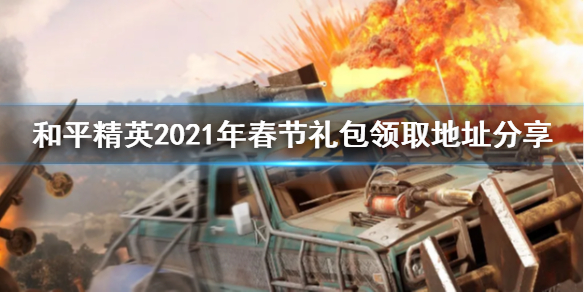 和平精英2021年春节礼包在哪领 和平精英2021年春节礼包领取地址分享