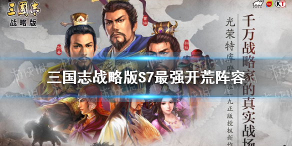 三国志战略版s7最强开荒阵容 三国志战略版S7最强开荒阵容是什么