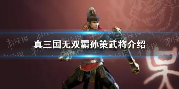 《真三国无双霸》孙策武将怎么样 孙策武将介绍