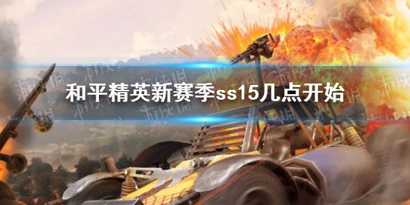 《和平精英》新赛季ss15几点开始 新赛季ss15开始时间