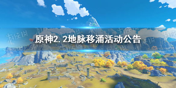 《原神》2.2地脉移涌活动什么时候开始 2.2地脉移涌活动公告