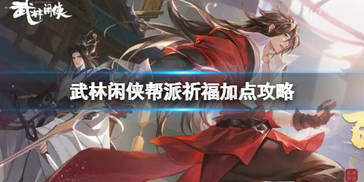 《武林闲侠》帮派祈福怎么点 武林闲侠帮派祈福加点攻略