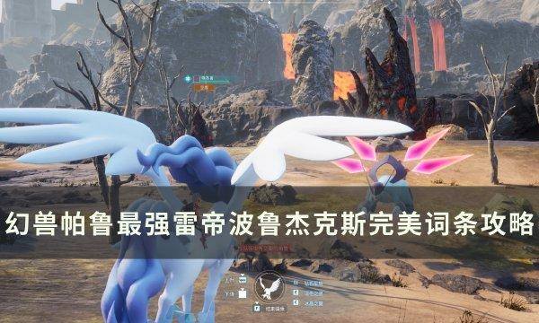 《幻兽帕鲁》雷帝波鲁杰克斯怎么配 最强雷帝波鲁杰克斯完美词条攻略